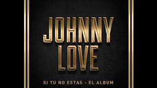 Johnny Love "Si Tu No Estas - El Album"