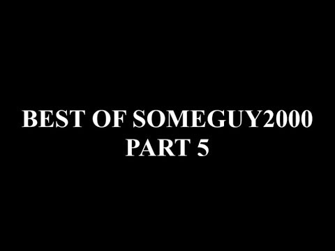 Best of Someguy2000 part 5