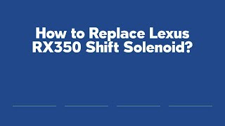 How to Replace Lexus RX350 Shift Solenoid?