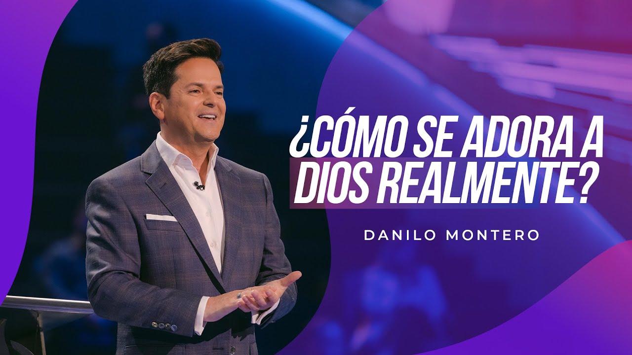 ¿Cómo se adora a Dios realmente? - Danilo Montero | Prédicas Cristianas