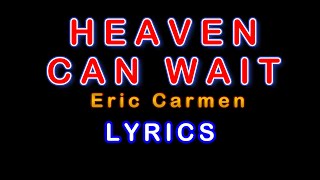 HEAVEN CAN WAIT - Eric Carmen (LYRICS)