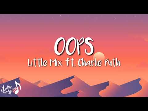 OOPS - Little Mix ft. Charlie Puth (Lyrics) | oops my baby