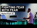 Fighting Fear with Fear (Nehemiah 6)