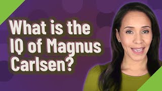 What is the IQ of Magnus Carlsen
