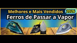 (NOVO)Melhores Ferros de Passar a Vapor Mais Vendidos: Qual COMPRAR em 2026?