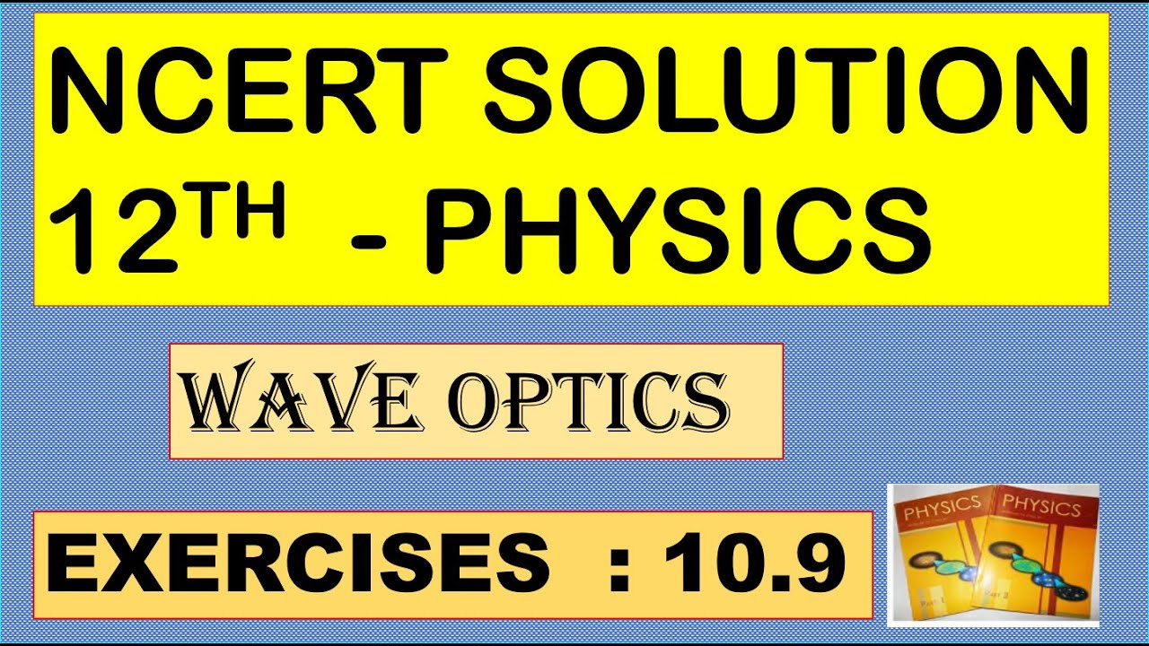 NCERT SOLUTION | CLASS 12 PHYSICS | WAVE OPTICS | EXERCISES 10.9 CBSE SOLUTION | NEET IIT JEE KVPY