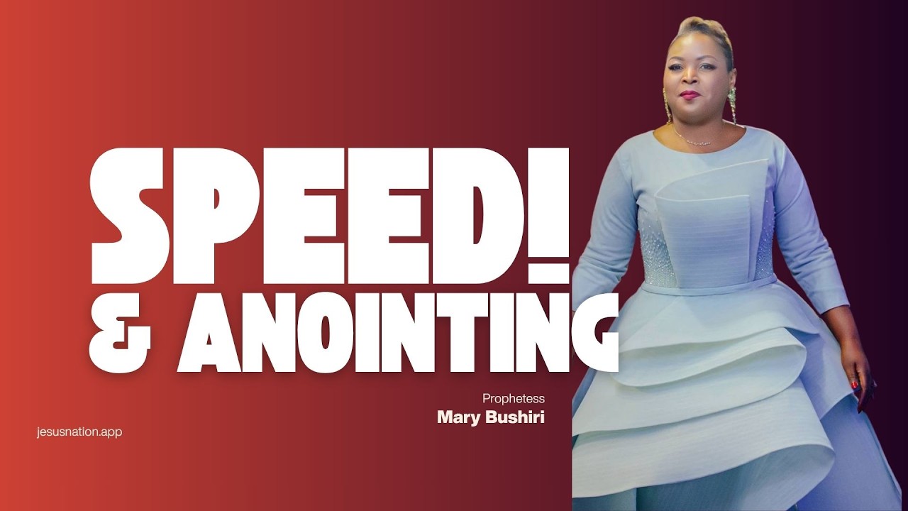 SPEED AND ANOINTING | PROPHETESS MARY BUSHIRI