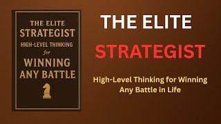 The Elite Strategist: High-Level Thinking for Winning Any Battle in Life