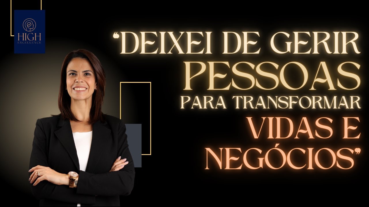 DEIXEI DE GERIR PESSOAS, PARA TRANSFORMAR VIDAS E NEGÓCIOS | Carol Debiazi | High Excellence