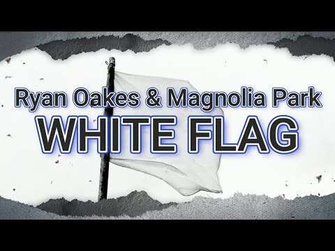 RYAN OAKES & MAGNOLIA PARK — WHITE FLAG (Lyric Video)