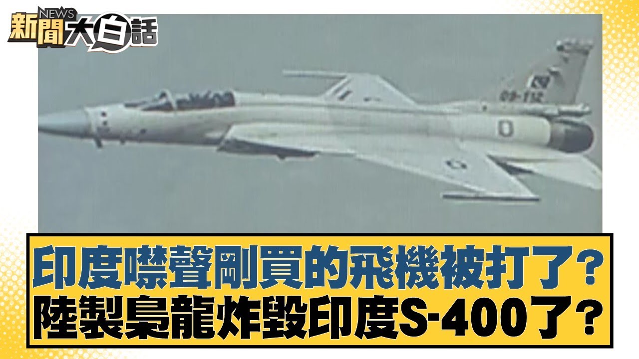 印度噤聲剛買的飛機被打了？陸製梟龍炸毀印度S-400了？【#新聞大白話】20250510-10｜#帥化民 #聶建中 #李大中