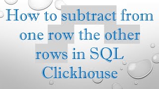 Download the video "How to subtract from one row the other rows in SQL Clickhouse"