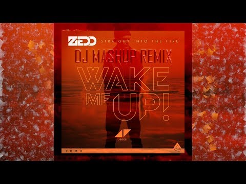 Zedd & Avicii - Wake Me Up In The Fire (DJ Mashup Remix) [R.I.P. Avicii]