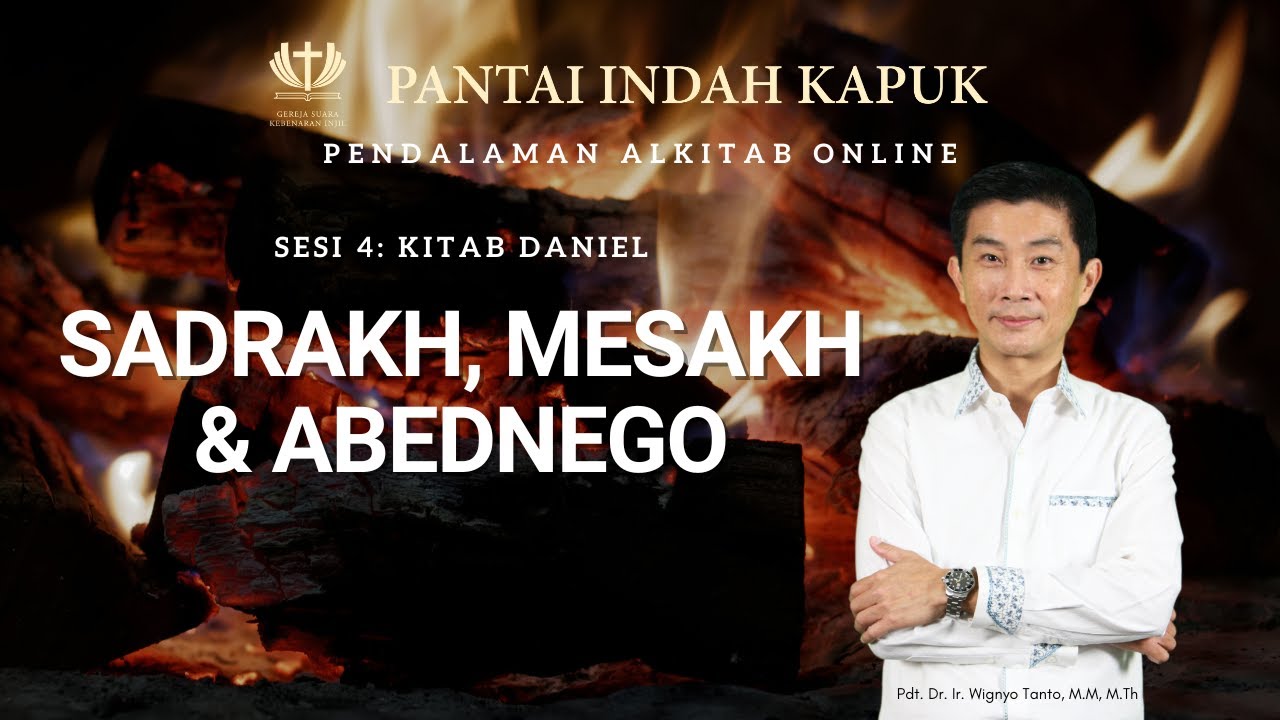 Sesi 4 – Kitab Daniel – Sadrakh, Mesakh, dan Abednego – Pdt. Dr. Ir. Wignyo Tanto, M.M, M.Th