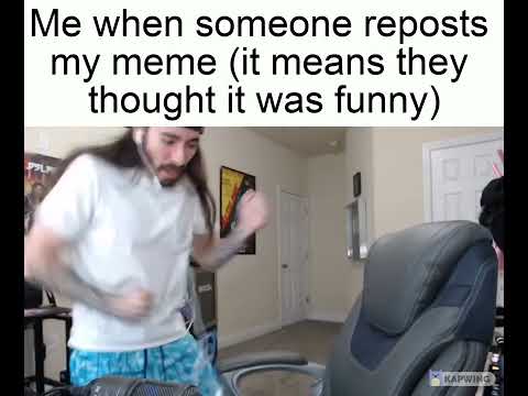 Me When Someone Reposts My Meme (It Means They Thought It Was Funny)
