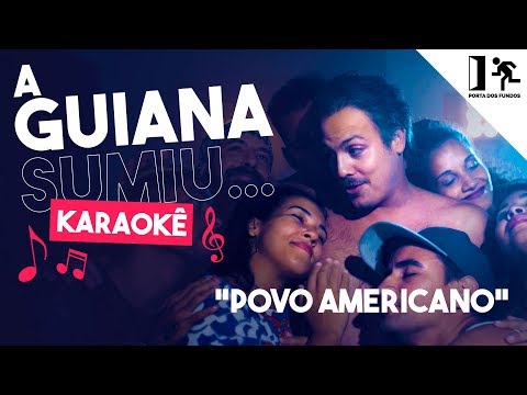 KARAOKÊ – A GUIANA SUMIU… (“POVO AMERICANO”)