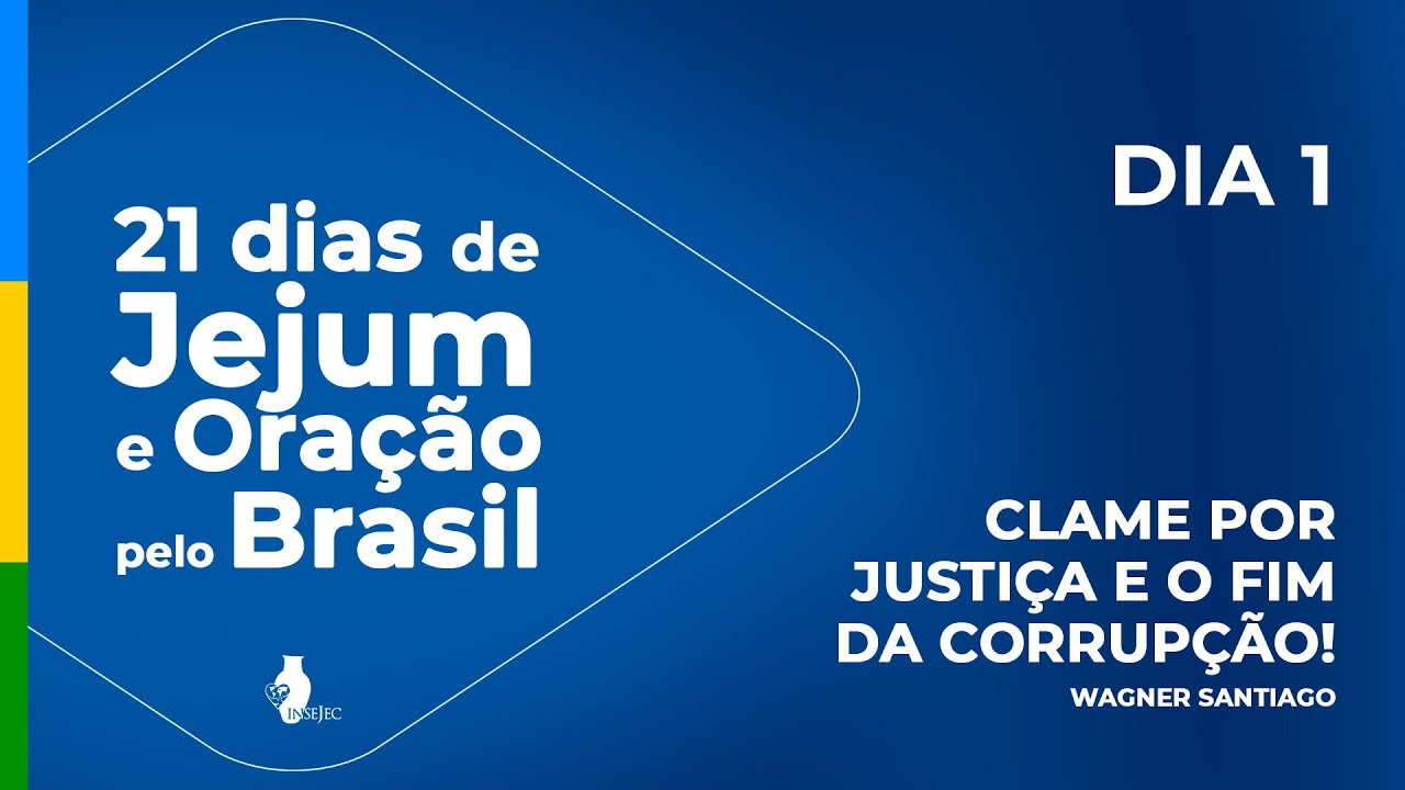 DIA 1 -  21 DIAS DE JEJUM E ORAÇÃO PELO BRASIL - WAGNER SANTIAGO - INSEJEC
