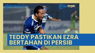Dikaitkan dengan Persija, Teddy Pastikan Ezra Walian Tetap Bertahan di Persib Bandung