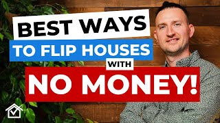 4 BEST WAYS To Flip Houses… With NO MONEY!