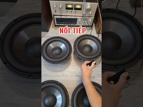 Cái nào cho âm thanh hay hơn, đấu Song Song hay Nối Tiếp #shorst