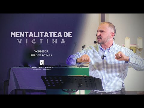 MENTALITATEA DE VICTIMA - Vorbitor: SERGIU TOPALA // un mesaj ce trebuie ascultat //