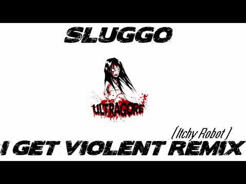 Sluggo- I get violent (Itchy Robot Remix)