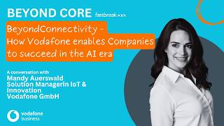 Beyond Connectivity: How Vodafone enables companies to succeed in the AI era | Beyond Core Podcast
