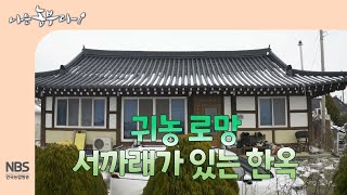 [나는농부다 281회] 귀농 로망 서까래가 있는 한옥