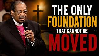 Bishop G.E. Patterson | The Only Foundation That Cannot Be Moved