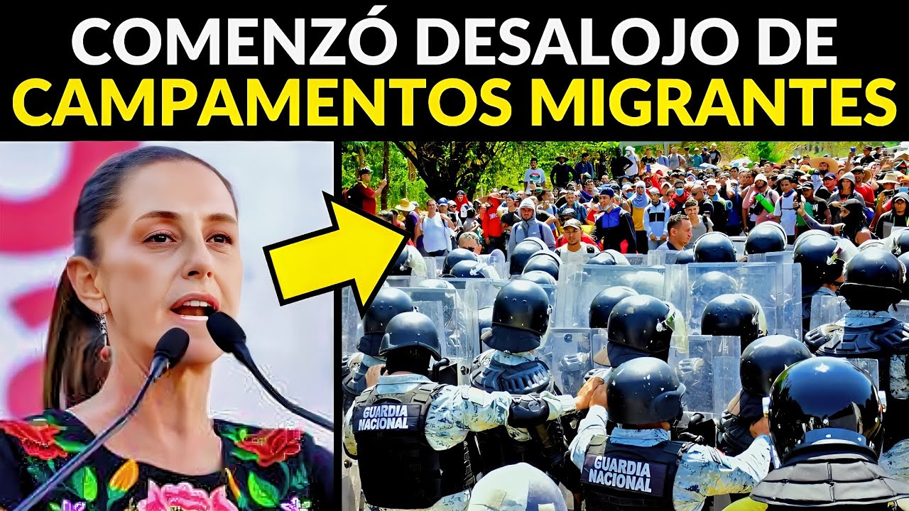 MÉXICO INICIA EL DESALOJO DE CAMPAMENTOS MIGRANTES: "NO SON BIENVENIDOS AQUÍ"