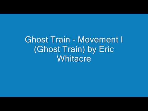 Ghost Train - Movement I (Ghost Train) by Eric Whitacre