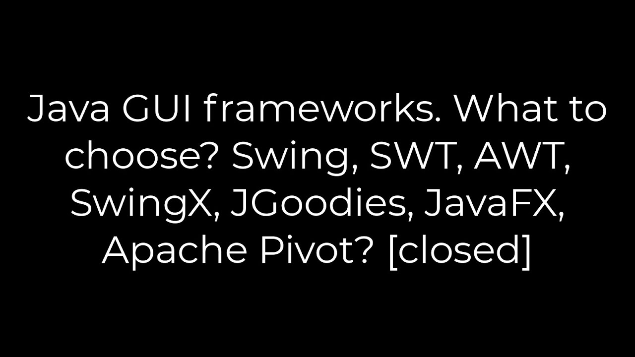 Java :Java GUI frameworks. What to choose? Swing, SWT, AWT, SwingX, JGoodies, JavaFX, Apache Pivot?