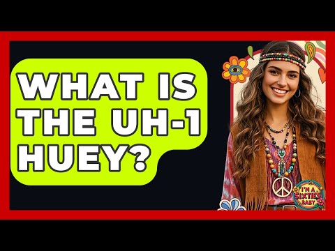 What Is The UH-1 Huey? - I'm a 60s Baby