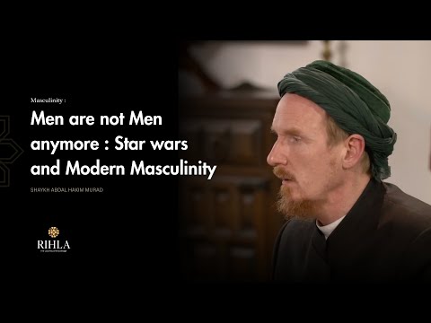 Men are not Men Anymore - Star wars and Modern Masculinity - Shaykh Abdal Hakim Murad