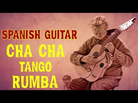 SPANISH GUITAR : Cha Cha Cha - Rumba -Tango - Mambo 2020 | Super Relaxing Instrumental Music