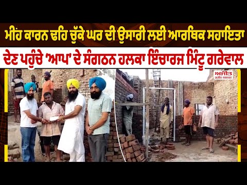 ਮੀਂਹ ਕਾਰਨ ਢਹਿ ਚੁੱਕੇ ਘਰ ਦੀ ਉਸਾਰੀ ਲਈ finacial help ਦੇਣ ਪਹੁੰਚੇ ‘AAP’ ਦੇ ਸੰਗਠਨ ਹਲਕਾ ਇੰਚਾਰਜ Mintu Grewal
