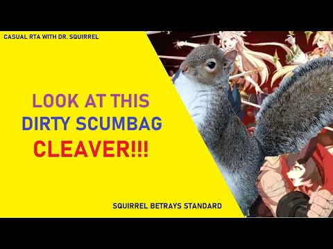 LOOK AT THIS FILTHY CLEAVING TRASH [Casual RTA With Dr. Squirrel]