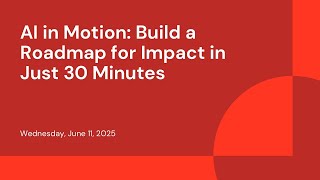 AI in Motion: Build a Roadmap for Impact in Just 30 Minutes
