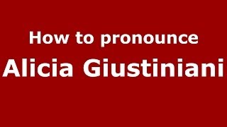 How to pronounce Alicia Giustiniani