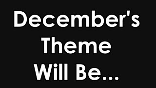 December's Theme Will Be...