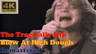THE TRAGICALLY HIP - BLOW AT HIGH DOUGH (Remastered Audio) [4K Video With Lyrics]