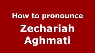 How to pronounce Zechariah Aghmati