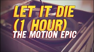 THE MOTION EPIC - LET IT DIE (1 HOUR)