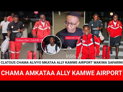 TAZAMA CLATOUS CHAMA ALIVYO MKATAA ALLY KAMWE AIRPORT WAKIWA SAFARINI KUELEKEA TUNISIA | CAFCL 