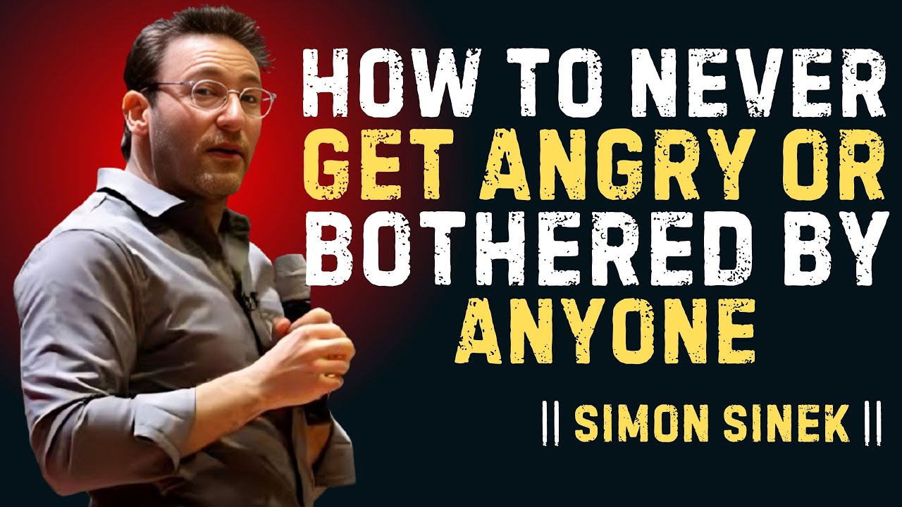 HOW TO NEVER GET ANGRY OR BOTHERED BY ANYONE || BEST MOTIVATIONAL SPEECH BY SIMON SINEK