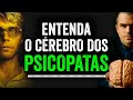 O cérebro do PSICOPATA EXPLICADO