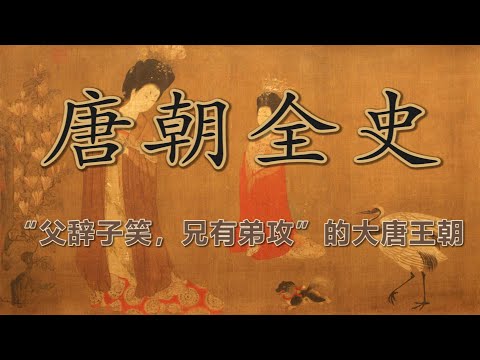 【唐朝全史】盛世如梦，衰亡如谜：中国历史上最强盛最繁荣的大唐王朝如何走向辉煌与毁灭？