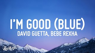 David Guetta, Bebe Rexha - I&#39;m good (Blue) | I&#39;m good, yeah, I&#39;m feelin&#39; alright