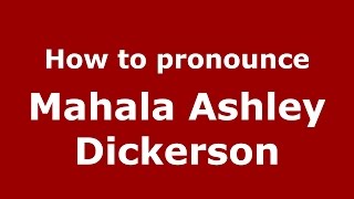 How to pronounce Mahala Ashley Dickerson