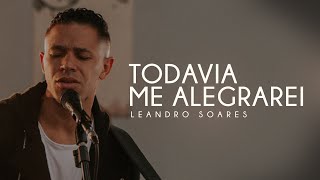 Video thumbnail of "Leandro Soares - Todavia Me Alegrarei (Clipe Oficial)"